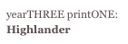 yearTHREE printONE:
Highlander
